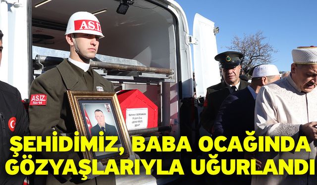 Şehidimiz, baba ocağında gözyaşlarıyla uğurlandı