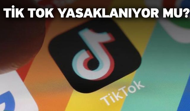 Tik Tok yasaklanıyor mu?