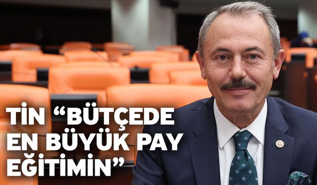 Tin “Bütçede en büyük pay eğitimin”