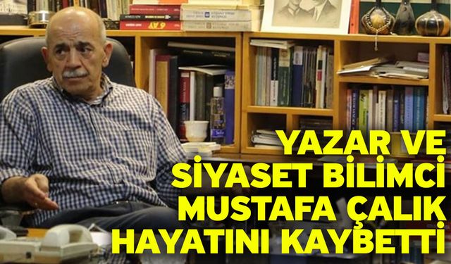 Yazar Ve Siyaset Bilimci Mustafa Çalık Hayatını Kaybetti