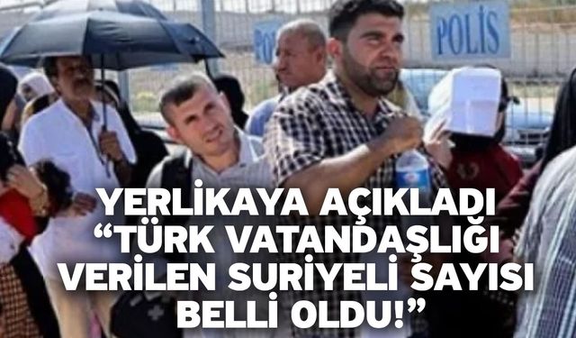 Yerlikaya açıkladı “Türk vatandaşlığı verilen Suriyeli sayısı belli oldu!”