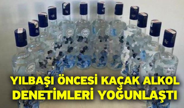 Yılbaşı öncesi kaçak alkol denetimleri yoğunlaştı