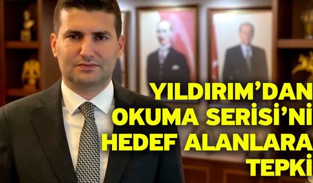 Yıldırım’dan Okuma Serisi’ni Hedef Alanlara Tepki