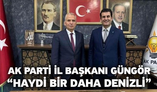 AK Parti İl Başkanı Güngör “Haydi bir daha Denizli”