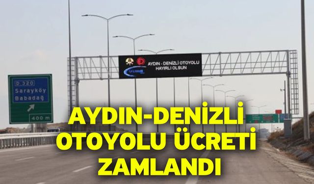 Aydın-Denizli Otoyolu ücreti zamlandı