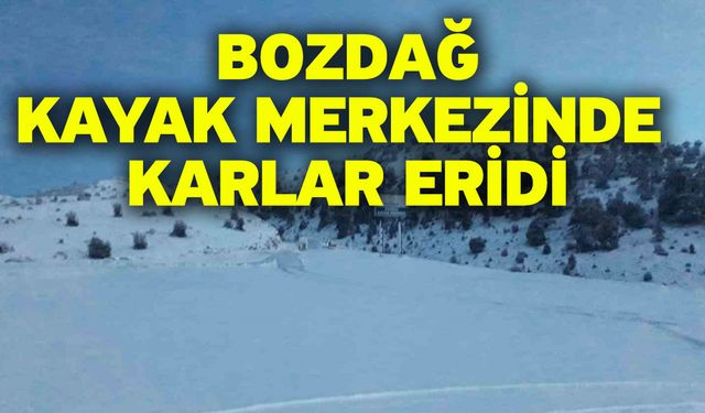 Bozdağ Kayak Merkezinde karlar eridi