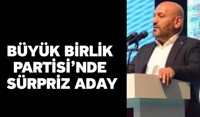 Büyük Birlik Partisi’nde Sürpriz Aday