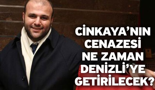 Cinkaya’nın cenazesi ne zaman Denizli’ye getirilecek?