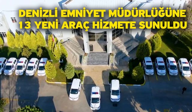 Denizli Emniyet Müdürlüğüne 13 yeni araç hizmete sunuldu