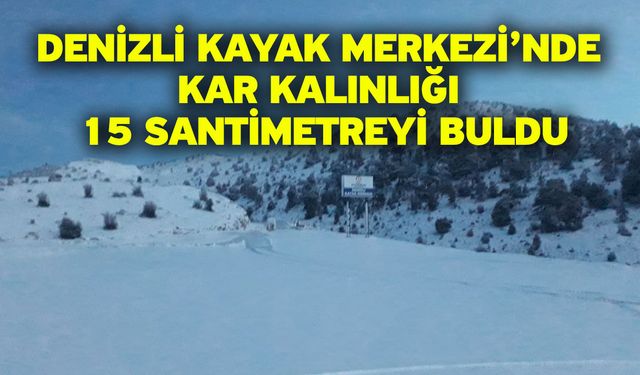 Denizli Kayak Merkezi’nde kar kalınlığı 15 santimetreyi buldu