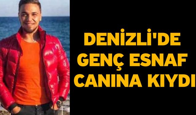 Denizli'de Genç Esnaf Canına Kıydı