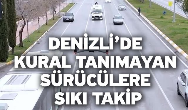 Denizli’de kural tanımayan sürücülere sıkı takip