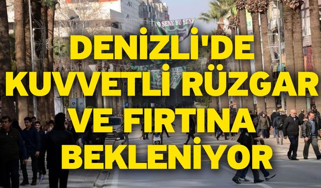 Denizli'de kuvvetli rüzgar ve fırtına bekleniyor