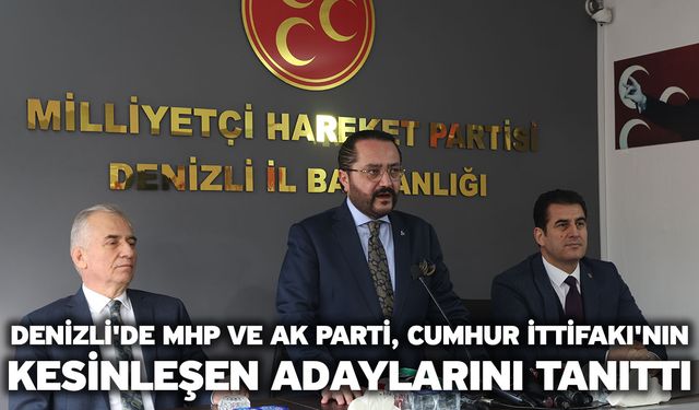 Denizli'de MHP ve AK Parti, Cumhur İttifakı'nın kesinleşen adaylarını tanıttı