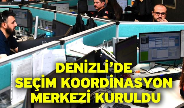 Denizli’de Seçim Koordinasyon Merkezi kuruldu