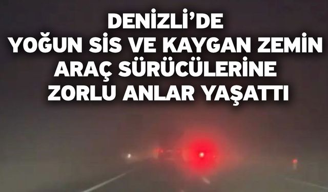 Denizli’de Yoğun Sis Ve Kaygan Zemin Araç Sürücülerine Zorlu Anlar Yaşattı