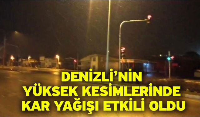 Denizli’nin yüksek kesimlerinde kar yağışı etkili oldu