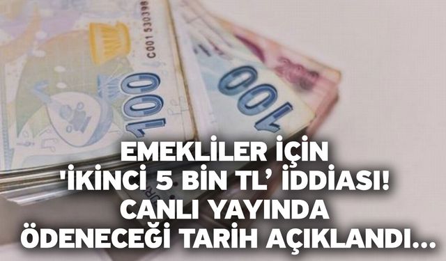 Emekliler için 'ikinci 5 bin TL’ iddiası! Canlı yayında ödeneceği tarih açıklandı...