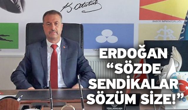 Erdoğan “Sözde sendikalar sözüm size!”