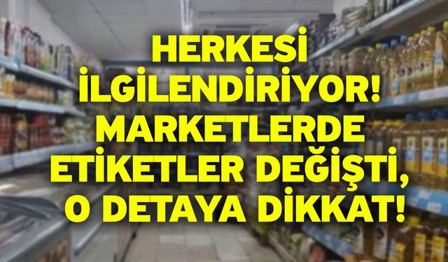 Herkesi ilgilendiriyor! Marketlerde etiketler değişti, o detaya dikkat!