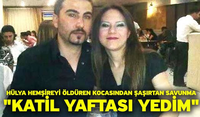 Hülya hemşireyi öldüren kocasından şaşırtan savunma "Katil yaftası yedim"