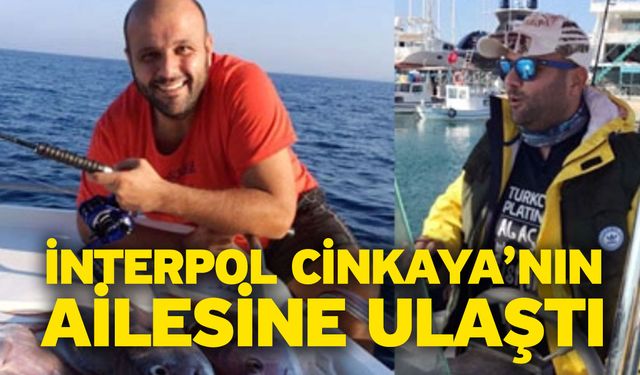 İnterpol Cinkaya’nın ailesine ulaştı