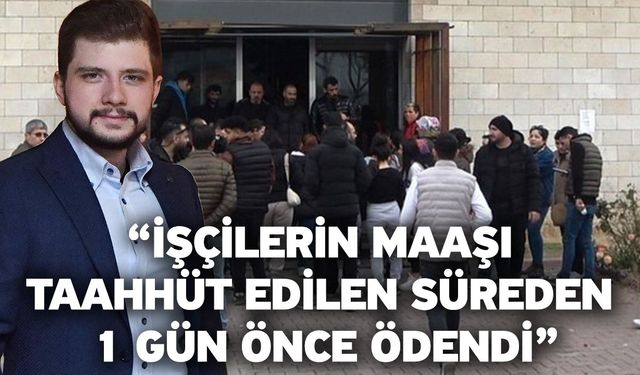 İşçilerin maaşı taahhüt edilen süreden 1 gün önce ödendi