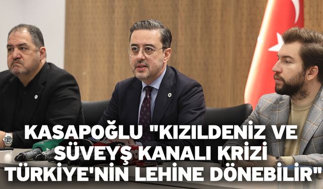 Kasapoğlu "Kızıldeniz ve Süveyş Kanalı krizi Türkiye'nin lehine dönebilir"