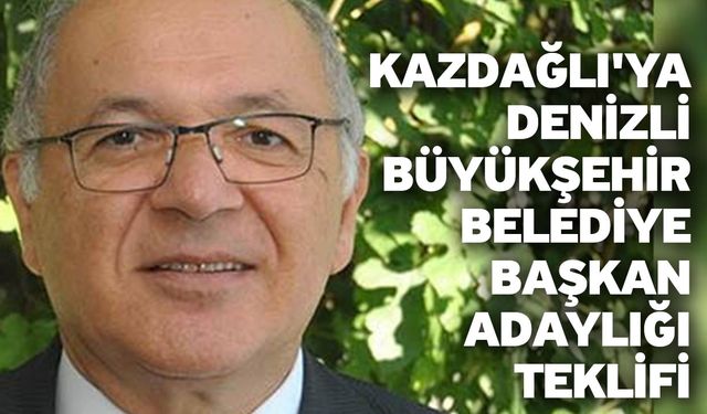 Kazdağlı'ya Denizli Büyükşehir Belediye Başkan Adaylığı Teklifi