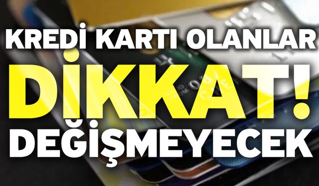 Kredi kartı olanlar dikkat! Değişmeyecek      