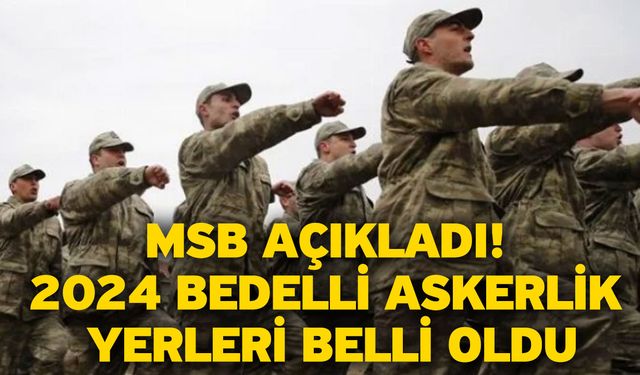 MSB açıkladı! 2024 bedelli askerlik yerleri belli oldu