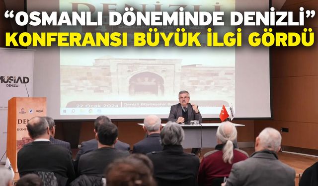 “Osmanlı Döneminde Denizli” Konferansı Büyük İlgi Gördü