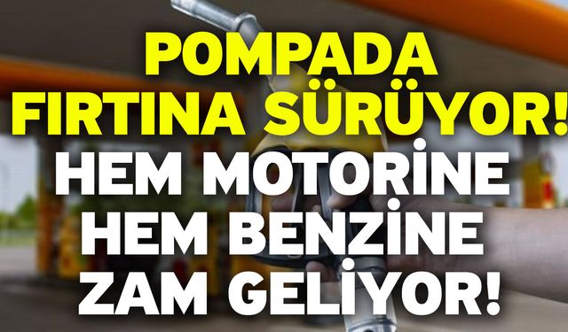 Pompada fırtına sürüyor! Hem motorine hem benzine zam geliyor!