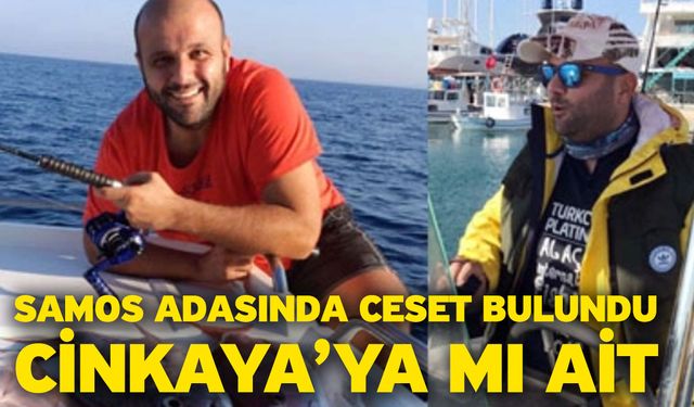 Samos Adasında Ceset Bulundu, Cinkaya’ya mı ait?