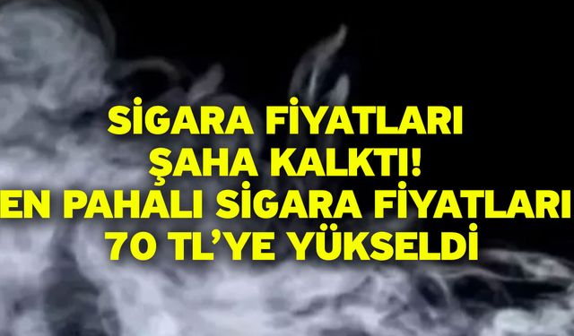 Sigara fiyatları şaha kalktı! En pahalı sigara fiyatları 70 TL’ye yükseldi