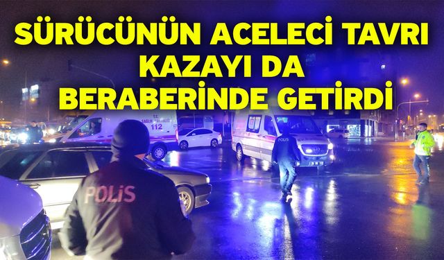 Sürücünün aceleci tavrı kazayı da beraberinde getirdi