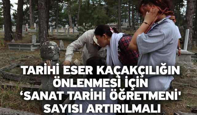 Tarihi eser kaçakçılığın önlenmesi için ‘Sanat Tarihi Öğretmeni' sayısı artırılmalı