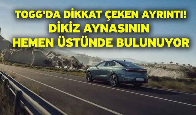 Togg'da dikkat çeken ayrıntı! Dikiz aynasının hemen üstünde bulunuyor