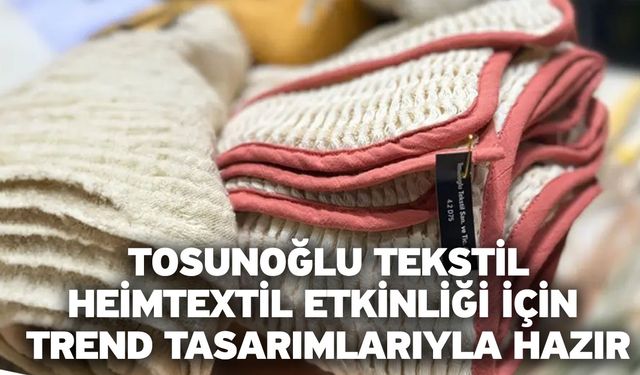 Tosunoğlu Tekstil, Heimtextil Etkinliği İçin Trend Tasarımlarıyla Hazır