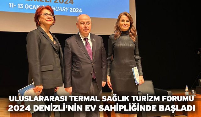 Uluslararası Termal Sağlık Turizm Forumu 2024 Denizli'nin ev sahipliğinde başladı