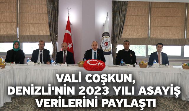 Vali Coşkun, Denizli'nin 2023 yılı asayiş verilerini paylaştı