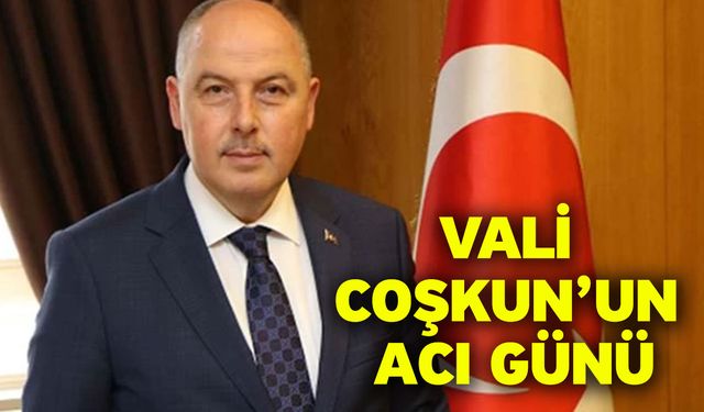 Vali Coşkun’un Acı Günü