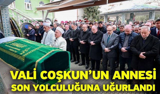 Vali Coşkun’un Annesi Son Yolculuğuna Uğurlandı