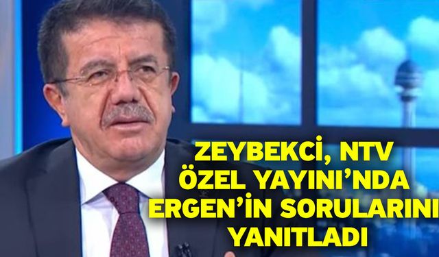 Zeybekci, NTV Özel Yayını’nda Ergen’in Sorularını Yanıtladı