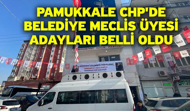 Pamukkale CHP'de Belediye Meclis Üyesi adayları belli oldu