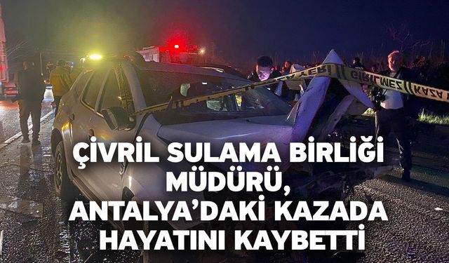 Çivril Sulama Birliği Müdürü, Antalya’daki kazada hayatını kaybetti
