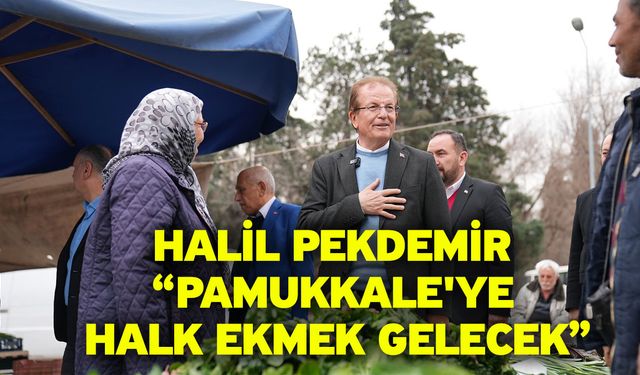 Halil Pekdemir “Pamukkale'ye halk ekmek gelecek”