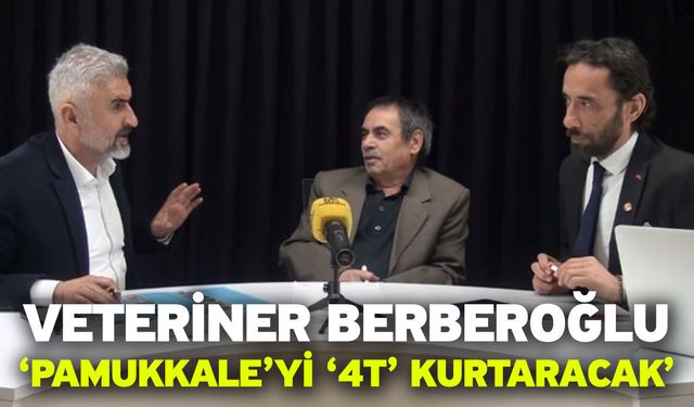 Veteriner Berberoğlu, ‘Pamukkale’yi ‘4T’ kurtaracak’