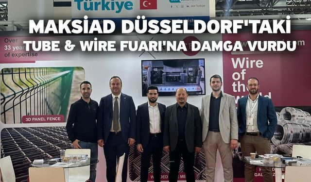 MAKSİAD Düsseldorf'taki Tube & Wire Fuarı'na Damga Vurdu