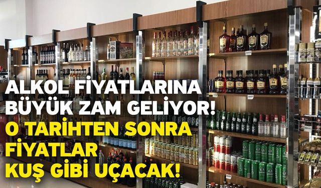 Alkol fiyatlarına büyük zam geliyor! O tarihten sonra fiyatlar kuş gibi uçacak!